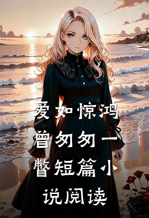 爱如惊鸿,曾匆匆一瞥短篇阅读