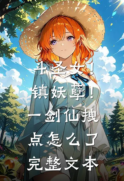 斗圣女！镇妖孽！一剑仙拽点怎么了完整文本