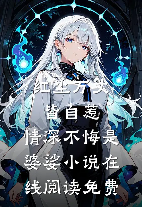 红尘万丈皆自惹，情深不悔是婆娑小说在线阅读免费