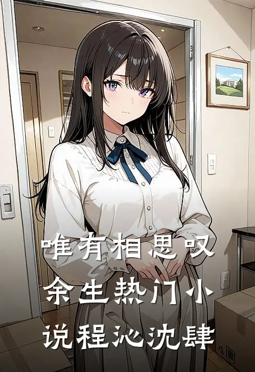 唯有相思叹余生热门小说程沁沈肆