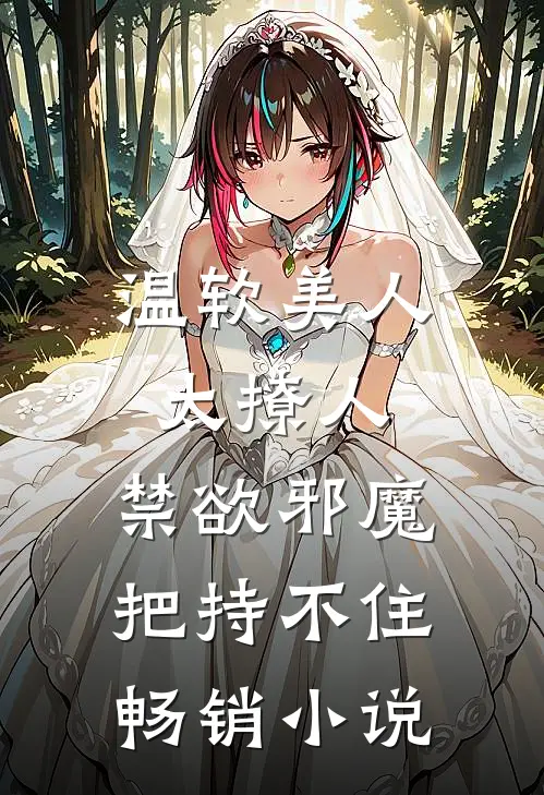 温软美人太撩人，禁欲邪魔把持不住畅销小说