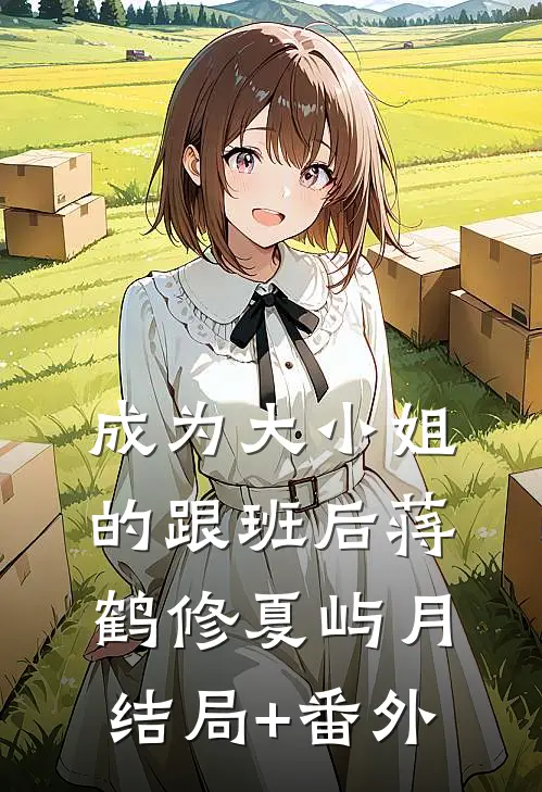 成为大小姐的跟班后蒋鹤修夏屿月结局+番外