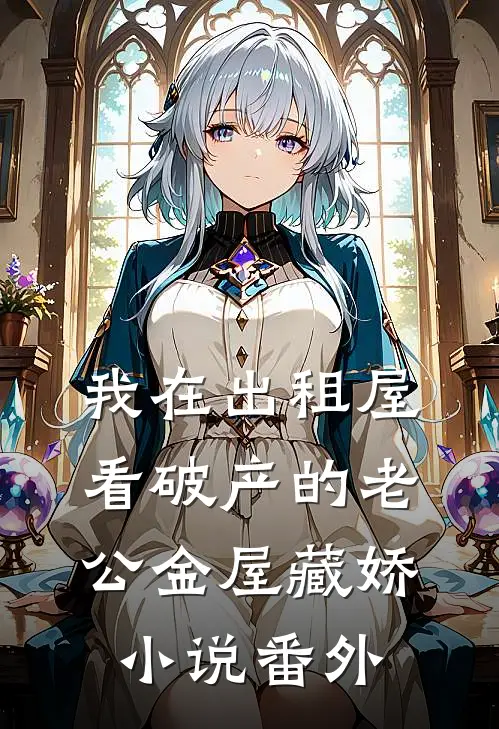 我在出租屋看破产的老公金屋藏娇小说番外