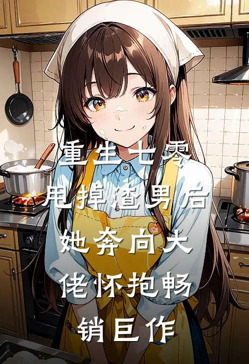 重生七零：甩掉渣男后，她奔向大佬怀抱畅销巨作