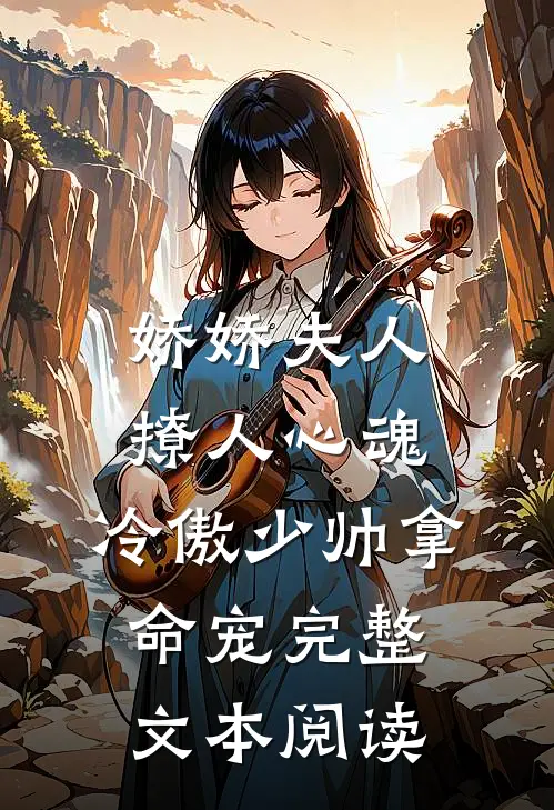 娇娇夫人撩人心魂，冷傲少帅拿命宠完整文本阅读