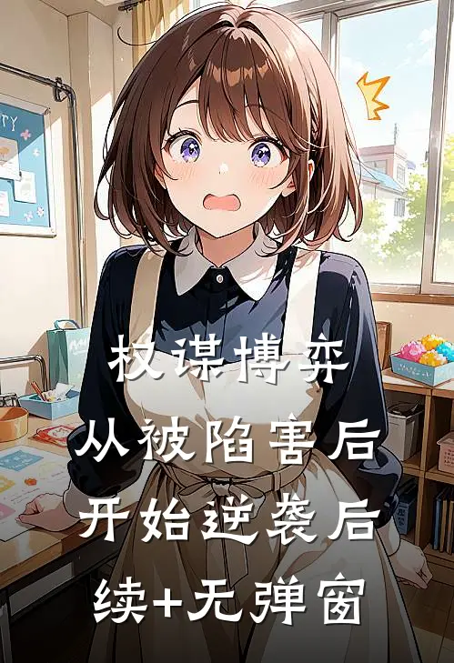 权谋博弈：从被陷害后开始逆袭后续+无弹窗