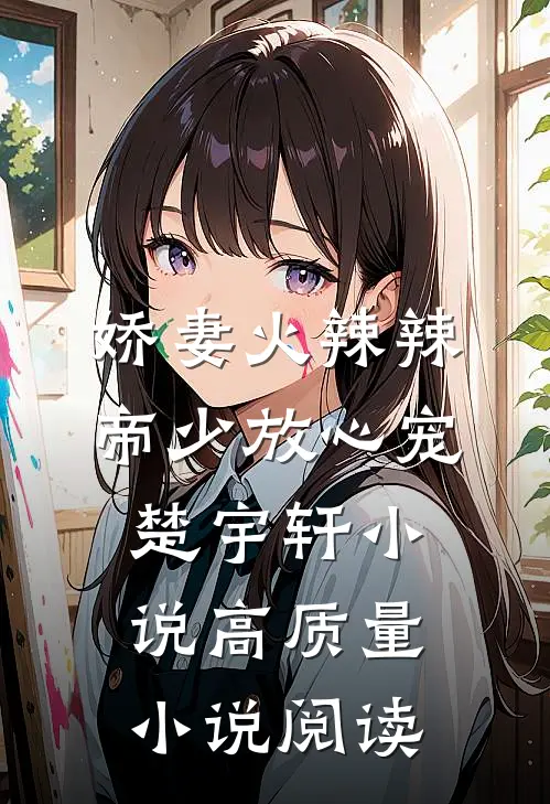 娇妻火辣辣:帝少放心宠楚宇轩 小说高质量小说阅读