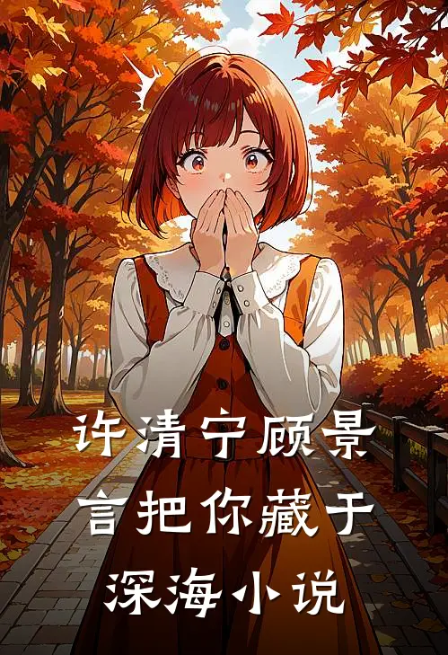 许清宁顾景言把你藏于深海小说