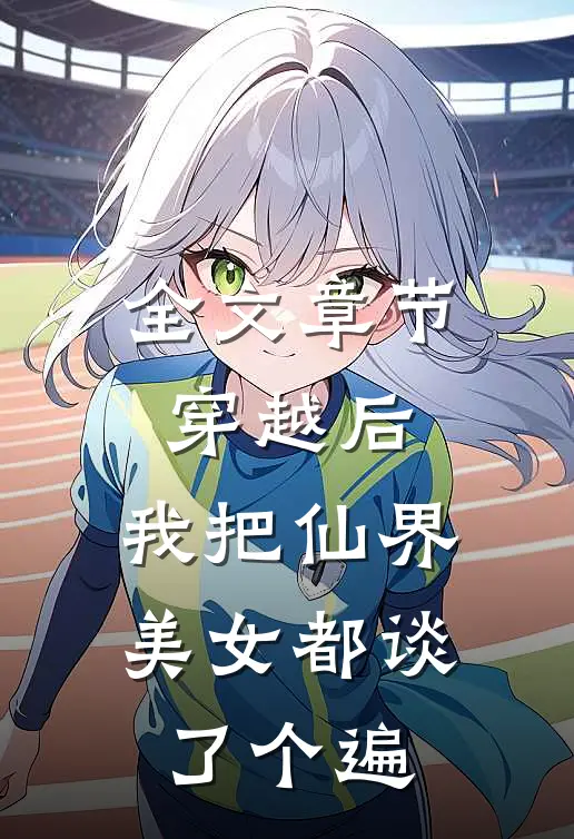 全文章节穿越后，我把仙界美女都谈了个遍