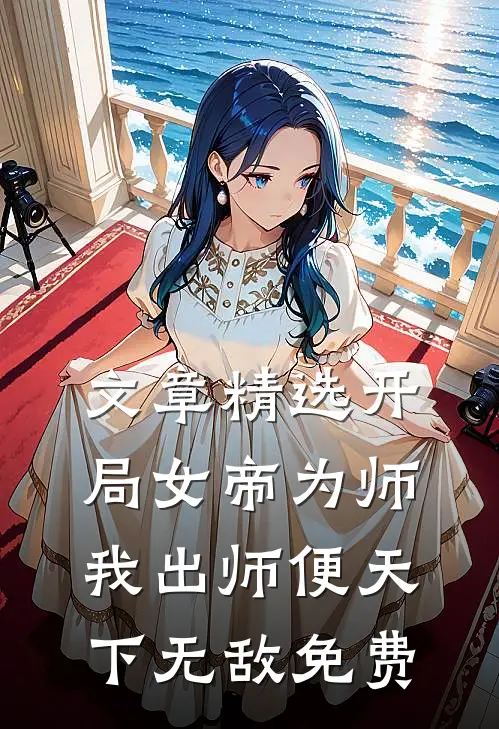 文章精选开局女帝为师,我出师便天下无敌免费