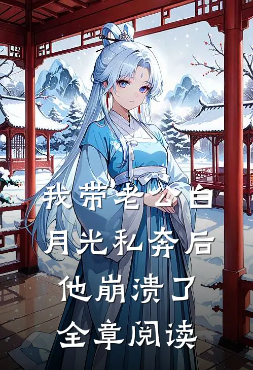 我带老公白月光私奔后，他崩溃了全章阅读