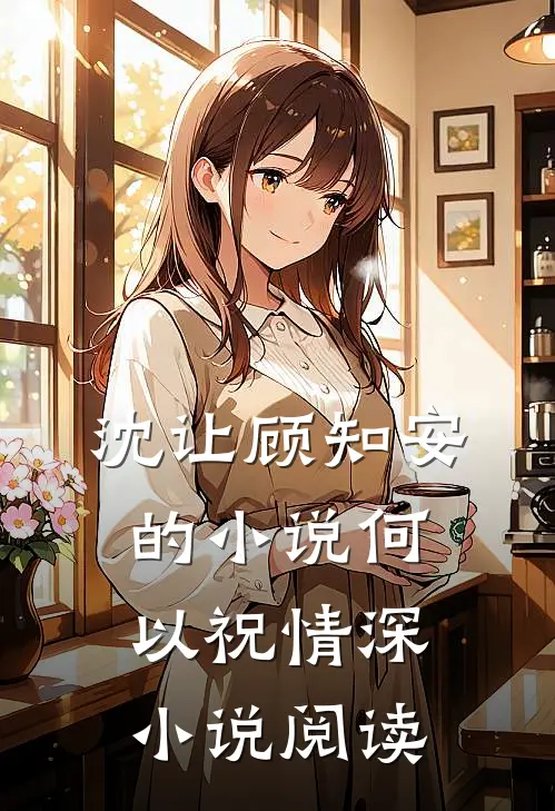 沈让顾知安的小说何以祝情深小说阅读