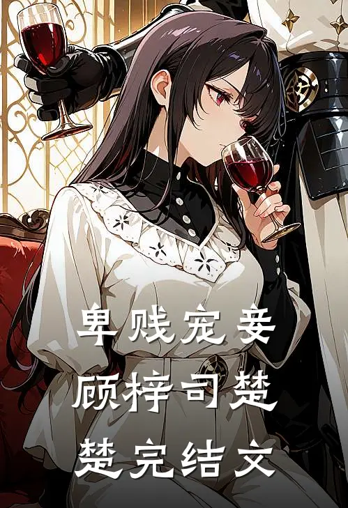 卑贱宠妾顾梓司楚楚完结文
