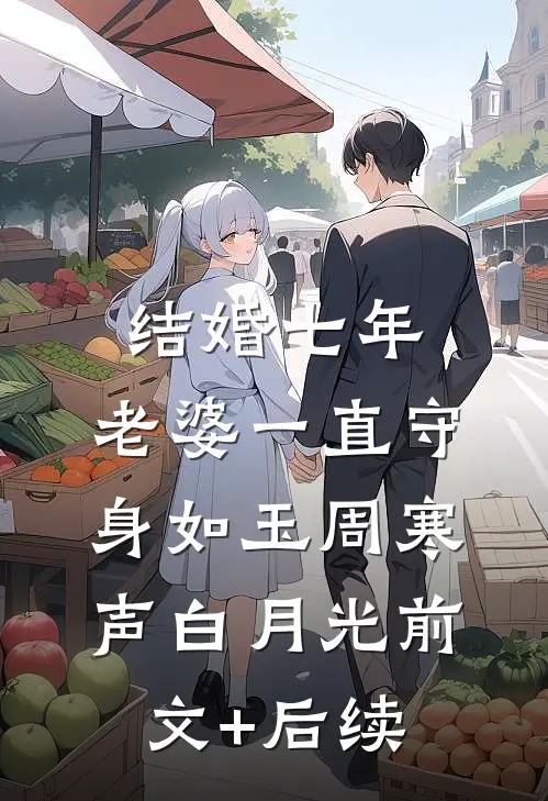 结婚七年，老婆一直守身如玉周寒声白月光前文+后续
