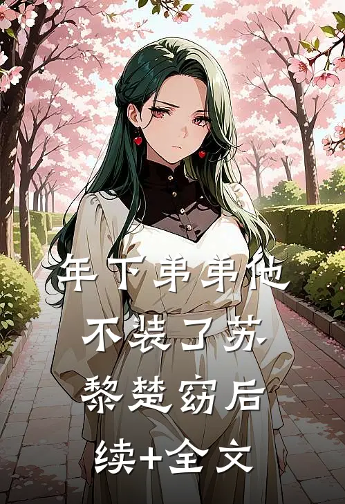 年下弟弟他不装了苏黎楚窈后续+全文