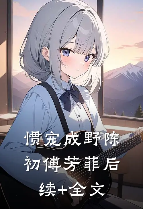 惯宠成野陈初傅芳菲后续+全文