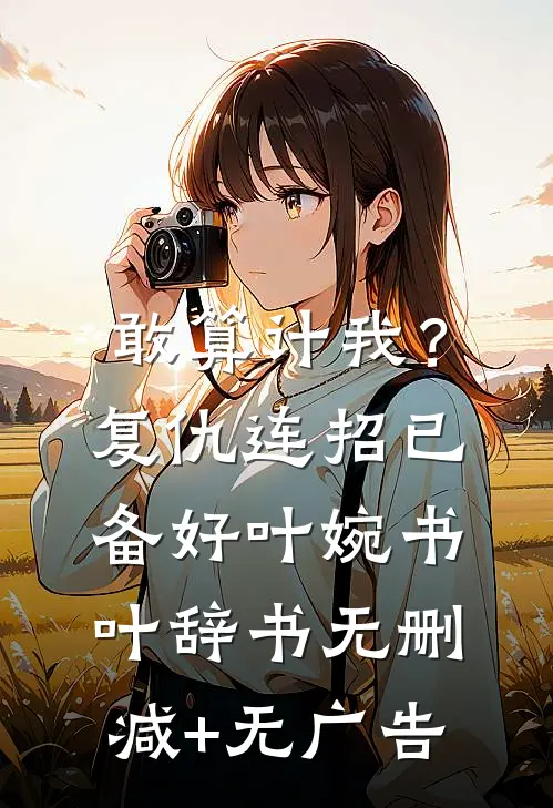 敢算计我？复仇连招已备好叶婉书叶辞书无删减+无广告