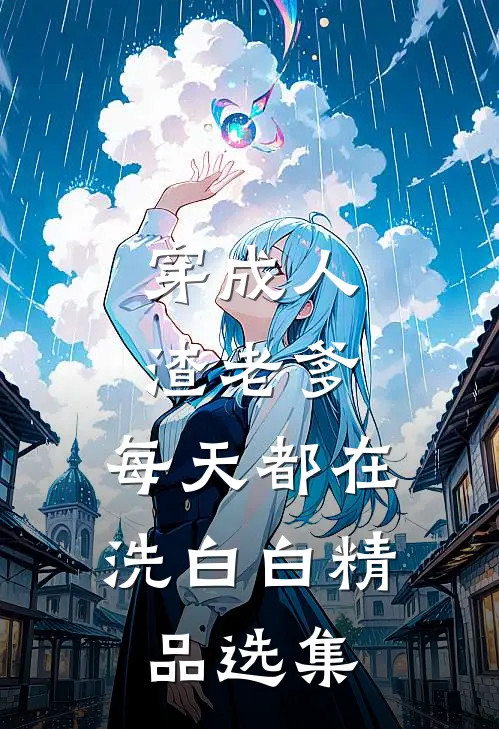 穿成人渣老爹，每天都在洗白白精品选集