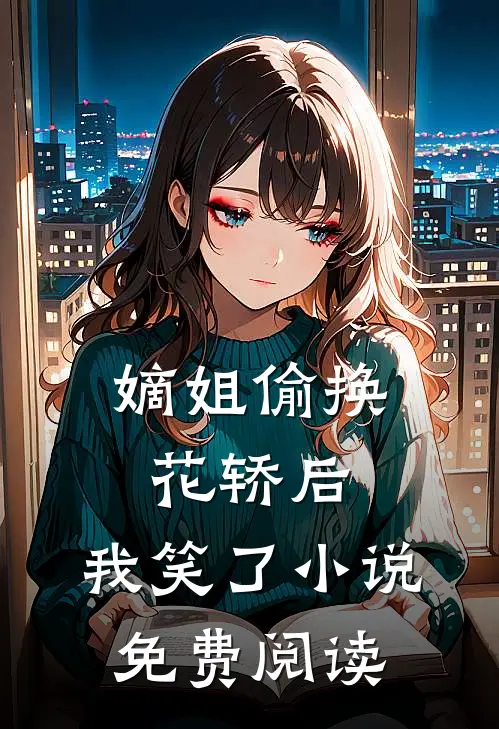 嫡姐偷换花轿后,我笑了免费阅读全文