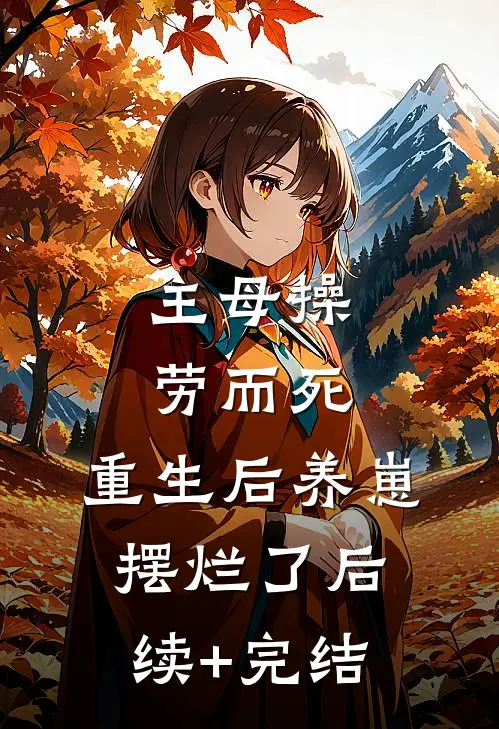 主母操劳而死，重生后养崽摆烂了后续+完结