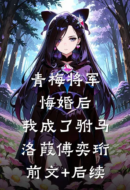 青梅将军悔婚后，我成了驸马洛葭傅奕珩前文+后续