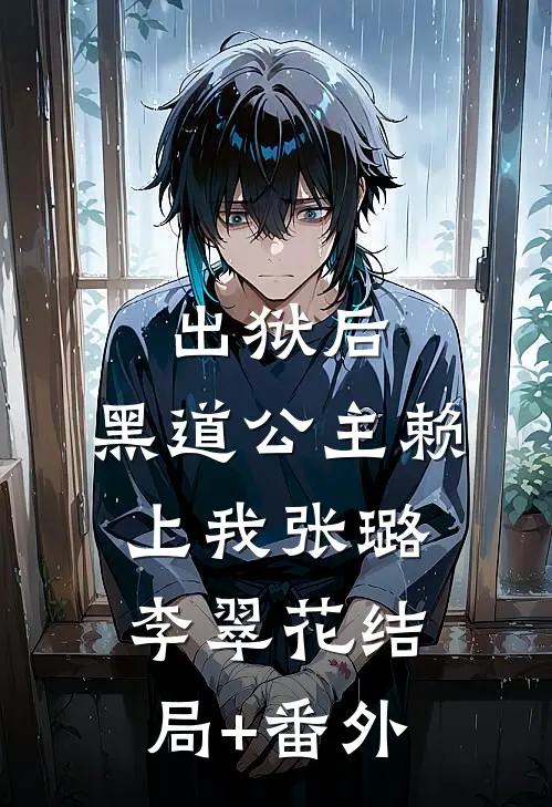 出狱后，黑道公主赖上我张璐李翠花结局+番外