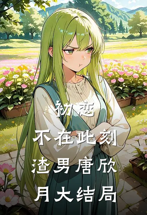 初恋：不在此刻渣男唐欣月大结局