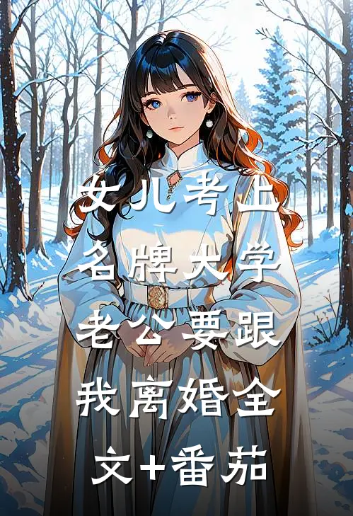 女儿考上名牌大学，老公要跟我离婚全文+番茄