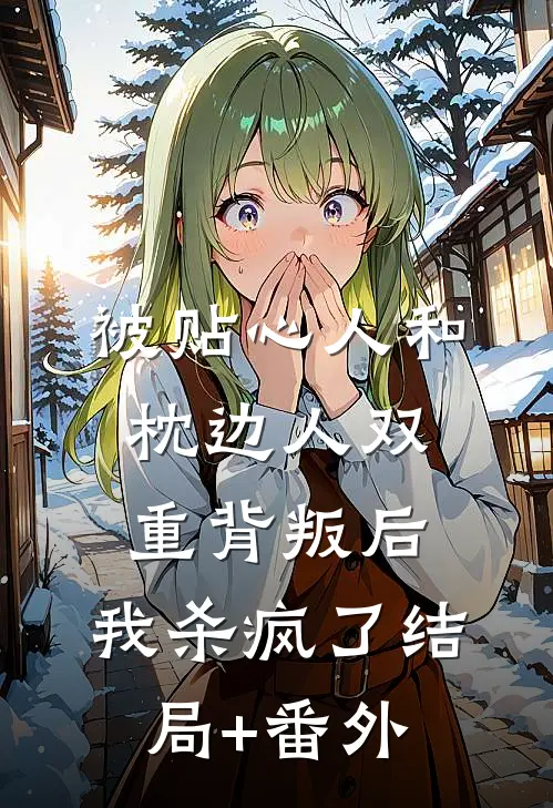被贴心人和枕边人双重背叛后，我杀疯了结局+番外