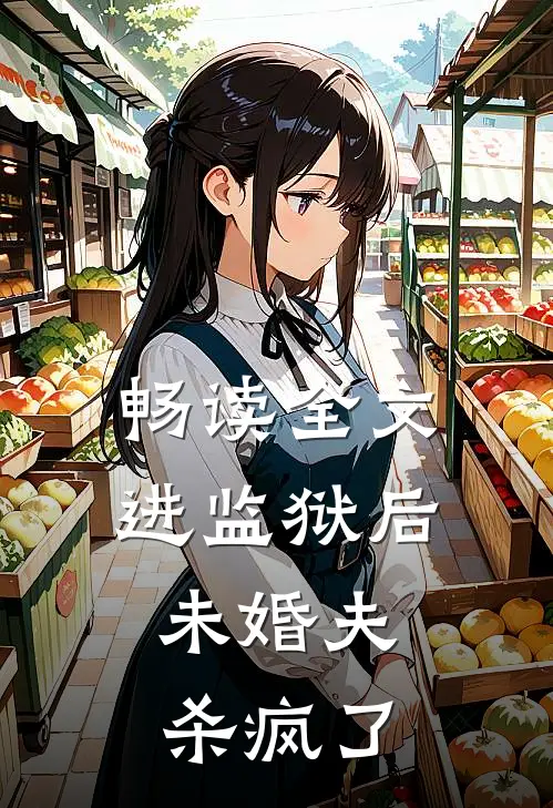 畅读全文进监狱后，未婚夫杀疯了